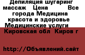 Депиляция шугаринг массаж › Цена ­ 200 - Все города Медицина, красота и здоровье » Медицинские услуги   . Кировская обл.,Киров г.